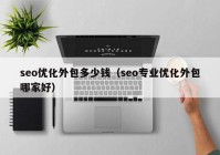 seo优化外包多少钱（seo专业优化外包哪家好）