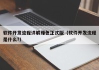 软件开发流程详解绿色正式版（软件开发流程是什么?）